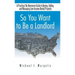 So You Want to Be a Landlord: A Practical, No-Nonsense Guide to Buying, Selling, and Managing Low-Income Rental Property