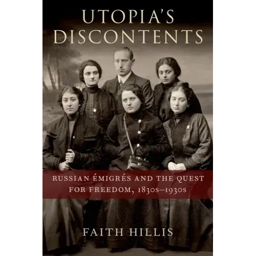 Utopia's Discontents: Russian Ã0/00migrã(c)S and the Quest for Freedom, 1830s-1930s