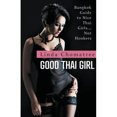 Good Thai Girl: Bangkok Guide to Nice Thai Girls... Not Hookers
