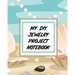 My DIY Jewelry Project Notebook: DIY Project Planner Organizer Crafts Hobbies Home Made