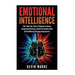 Emotional Intelligence: 100+ Skills, Tips, Tricks & Techniques to Improve Interpersonal Connection, Control Your Emotions, Build Self Confiden