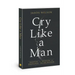 Cry Like a Man: Fighting for Freedom from Emotional Incarceration