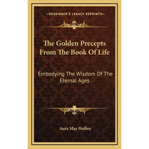 The Golden Precepts From The Book Of Life: Embodying The Wisdom Of The Eternal Ages