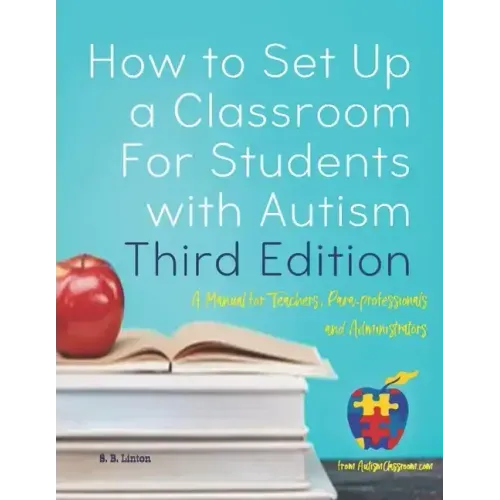 How to Set Up a Classroom For Students with Autism Third Edition: A Manual for Teachers, Para-professionals and Administrators From AutismClassroom.co