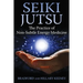 Seiki Jutsu: The Practice of Non-Subtle Energy Medicine
