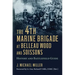 The 4th Marine Brigade at Belleau Wood and Soissons: History and Battlefield Guide
