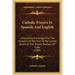 Catholic Prayers In Spanish And English: Selected And Arranged For The Occasion Of The Visit To The United States Of The School Teachers Of Cuba (1900