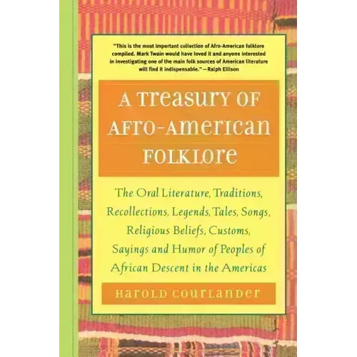 A Treasury of Afro-American Folklore: The Oral Literature, Traditions, Recollections, Legends, Tales, Songs, Religious Beliefs, Customs, Sayings, and