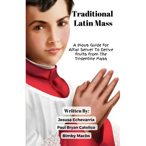 TRADITIONAL LATIN MASS A Pious Guide For Altar Server To Derive Fruits From The Tridentine Mass