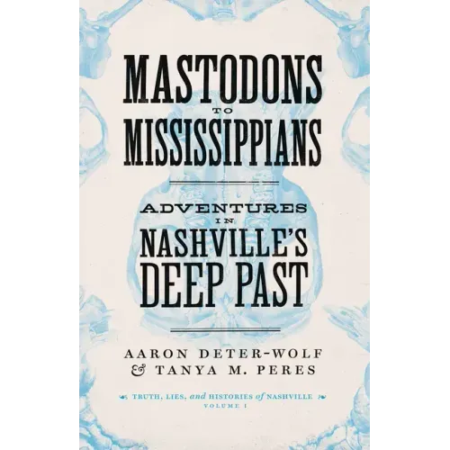 Mastodons to Mississippians: Adventures in Nashville's Deep Past