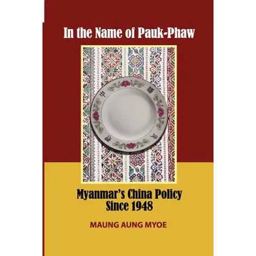 In the Name of Pauk-Phaw: Myanmar's China Policy Since 1948