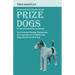 Prize Dogs - Their Successful Housing, Management, and Preparation for Exhibition from Puppy-Hood to the Show Ring