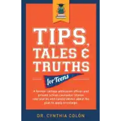 Tips, Tales, & Truths For Teens: A former college admission officer and private school counselor shares real stories and candid advice about the plan