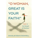 O Woman, Great Is Your Faith!: Faith in the Gospel of Matthew
