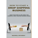 How to Start A Drop Shipping Business: Make Your First $1,000 Using This Powerful Drop Shipping Business Model