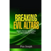 Breaking Evil Altars: Prayers, Decrees, Declarations for Dismantling Evil Altars