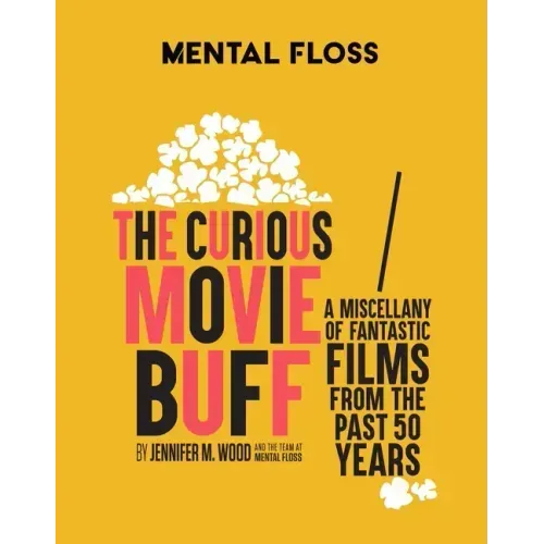 Mental Floss: The Curious Movie Buff: A Miscellany of Fantastic Films from the Past 50 Years (Movie Trivia, Film Trivia, Film History)