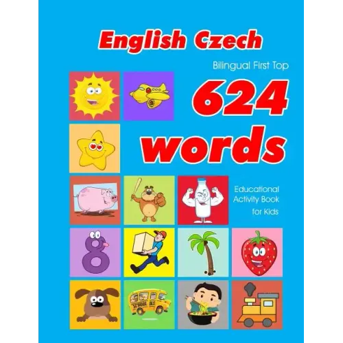 English - Czech Bilingual First Top 624 Words Educational Activity Book for Kids: Easy vocabulary learning flashcards best for infants babies toddlers