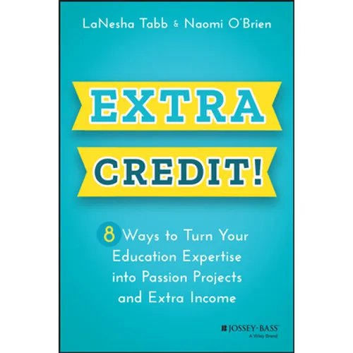 Extra Credit!: 8 Ways to Turn Your Education Expertise Into Passion Projects and Extra Income