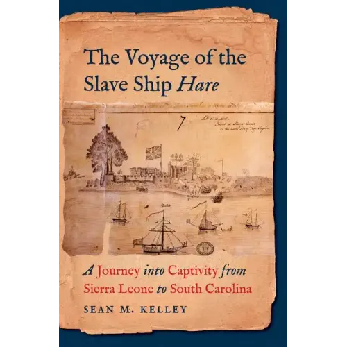 The Voyage of the Slave Ship Hare: A Journey Into Captivity from Sierra Leone to South Carolina