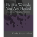 By His Wounds You are Healed: How the Message of Ephesians Transforms a Woman's Identity