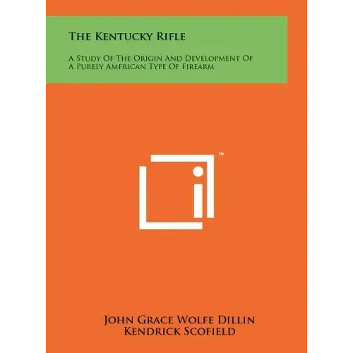 The Kentucky Rifle: A Study Of The Origin And Development Of A Purely American Type Of Firearm