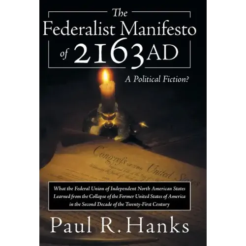 The Federalist Manifesto of 2163 Ad: (What the Federal Union of Independent North American States Learned from the Collapse of the Former United State
