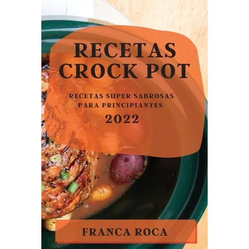 Recetas Crock Pot 2022: Recetas Super Sabrosas Para Principiantes