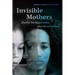 Invisible Mothers: Unseen Yet Hypervisible After Incarceration