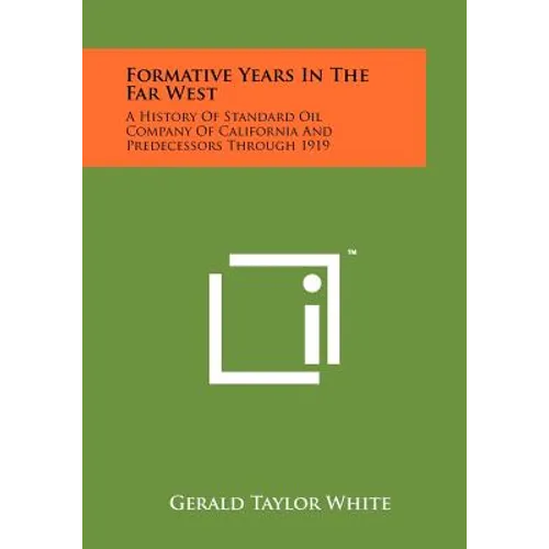 Formative Years In The Far West: A History Of Standard Oil Company Of California And Predecessors Through 1919