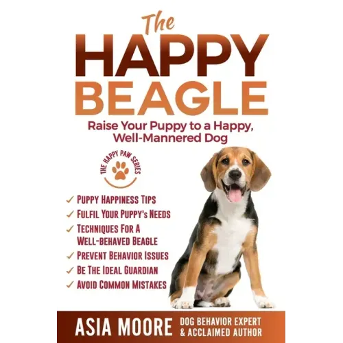 The Happy Beagle: Raise Your Puppy to a Happy, Well-Mannered Dog