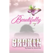 Beautifully Broken: From Brokenness to Healing Series, Book 2