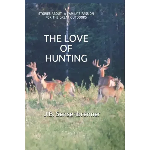 The Love of Hunting: Stories about a family's Passion for the Great Outdoors