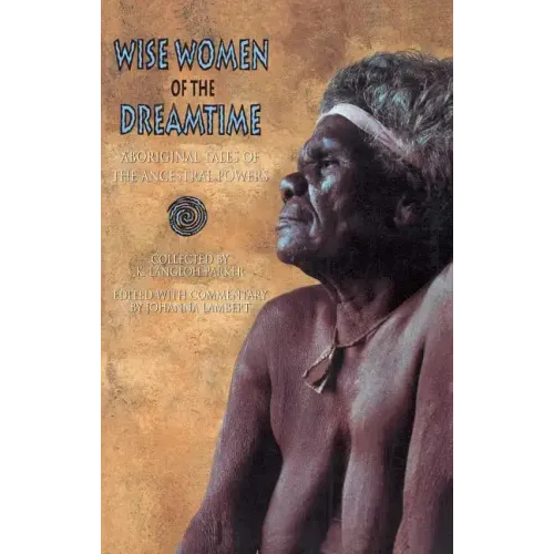 Wise Women of the Dreamtime: Aboriginal Tales of the Ancestral Powers