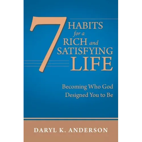 7 Habits for a Rich and Satisfying Life: Becoming Who God Designed You to Be