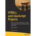 Html5 and JavaScript Projects: Build on Your Basic Knowledge of Html5 and JavaScript to Create Substantial Html5 Applications