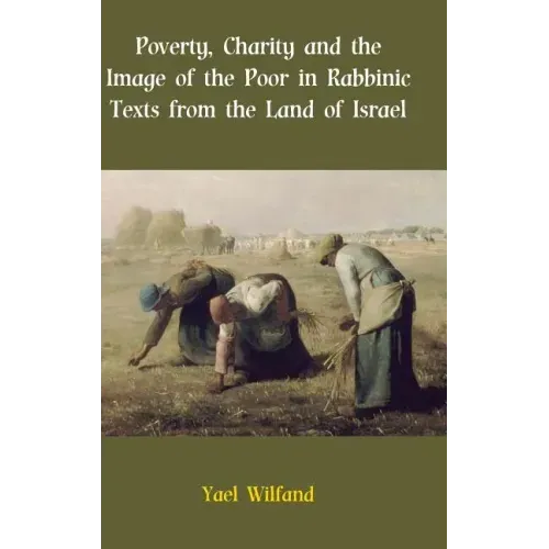 Poverty, Charity and the Image of the Poor in Rabbinic Texts from the Land of Israel