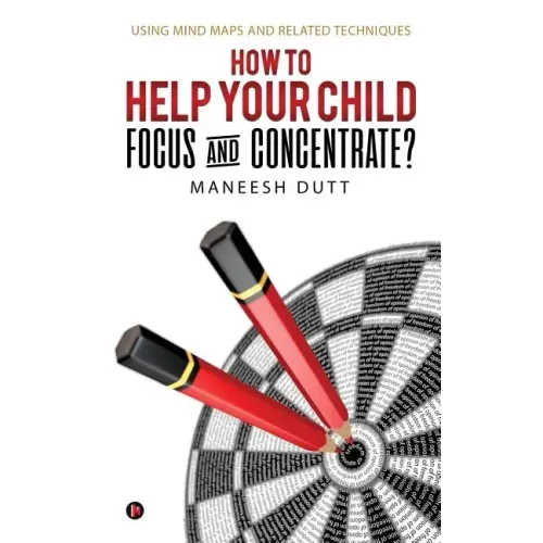 How to Help Your Child Focus and Concentrate?: Using Mind Maps and Related Techniques