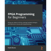 FPGA Programming for Beginners: Bring your ideas to life by creating hardware designs and electronic circuits with SystemVerilog