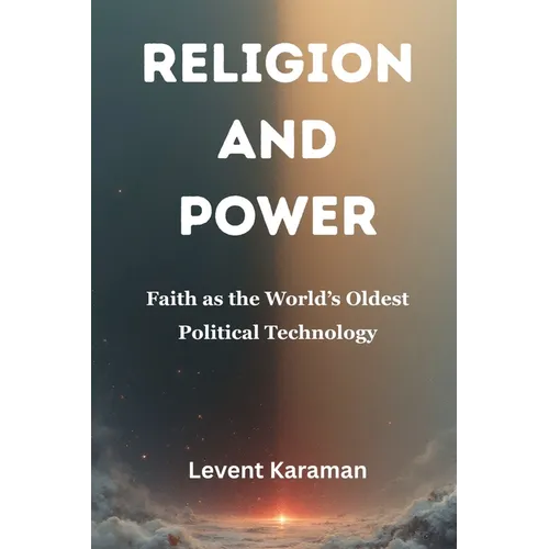 Religion and Power: Faith as the World's Oldest Political Technology