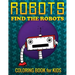 Robots, Find the Robots (Coloring Book for Kids)