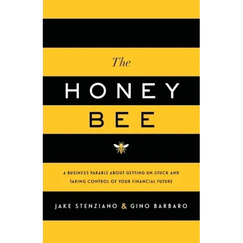 The Honey Bee: A Business Parable About Getting Un-stuck and Taking Control of Your Financial Future
