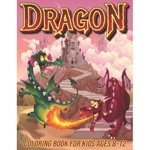 Dragon Coloring Book for Kids Ages 8-12: Fun Coloring Pages for Boys and Girls with Cute Dragon Designs