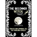 The Beginner Witch: The Starting Journal for Young Witches in Training to Write Their Own Spells & Create Some of Their Own Special Magic