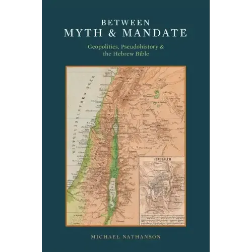 Between Myth & Mandate: Geopolitics, Pseudohistory & the Hebrew Bible