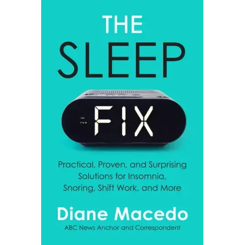 The Sleep Fix: Practical, Proven, and Surprising Solutions for Insomnia, Snoring, Shift Work, and More