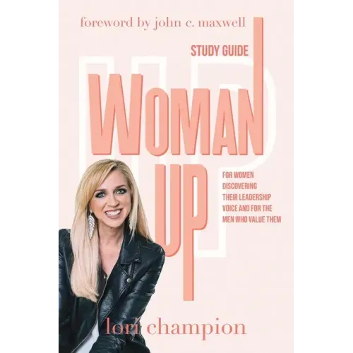 Woman Up - Study Guide: For women discovering their leadership voice and for the men who value them