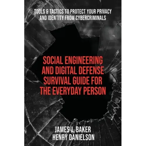Social Engineering and Digital Defense Survival Guide for the Everyday Person: Tools & Tactics to Protect Your Privacy and Identity from Cybercriminal