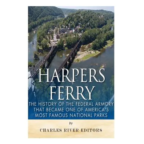 Harpers Ferry: The History of the Federal Armory that Became One of America's Most Famous National Parks