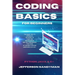 Coding Basics for Beginners: The Smart Way to Approach the World of Computer Programming and the Fundamental Functions of the Most Popular Languages S